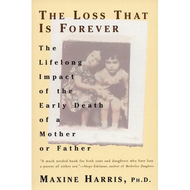 The Loss That Is Forever: The Lifelong Impact of the Early Death of a Mother or Father