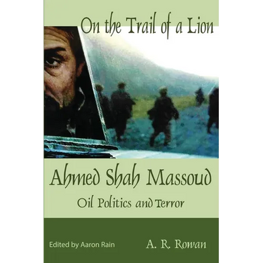 On the Trail of a Lion: Ahmed Shah Massoud Oil Politics and Terror