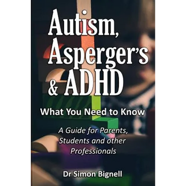 Autism, Asperger's & ADHD: What You Need to Know. A Guide for Parents, Students and other Professionals.
