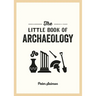 The Little Book of Archaeology: A Pocket Guide to How Archaeology Works and What It Can Teach Us