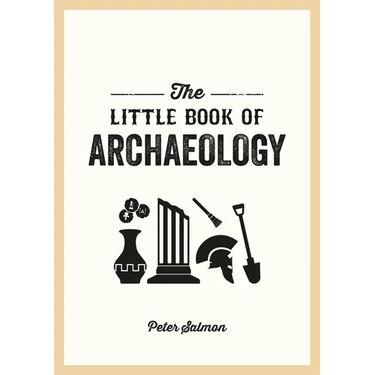 The Little Book of Archaeology: A Pocket Guide to How Archaeology Works and What It Can Teach Us