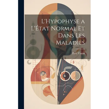 L'Hypophyse a L'État Normal et Dans Les Maladies
