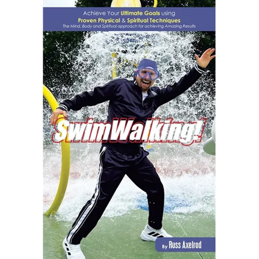 SwimWalking!: Achieve Your Ultimate Goals using Proven Physical & Spiritual Techniques