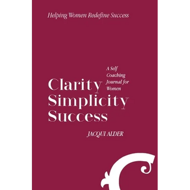 Clarity Simplicity Success: A Self Coaching Journal for Women