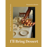 I'll Bring Dessert: Simple, Sweet Recipes for Every Occasion