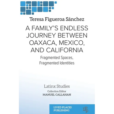 A Family's Endless Journey Between Oaxaca, México, and California: Fragmented Spaces, Fragmented Identities