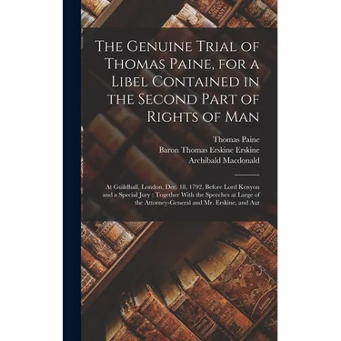 The Genuine Trial of Thomas Paine, for a Libel Contained in the Second Part of Rights of Man: At Guildhall, London, Dec. 18, 1792, Before Lord Kenyon