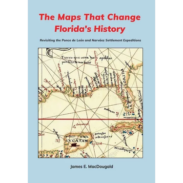 The Maps That Change Florida's History: Revisiting the Ponce de León and Narváez Settlement Expeditions