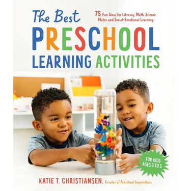 The Best Preschool Learning Activities: 75 Fun Ideas for Literacy, Math, Science, Motor and Social-Emotional Learning for Kids Ages 3 to 5