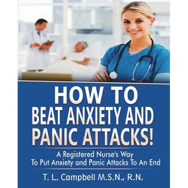 How to Beat Anxiety and Panic Attacks!: A Registered Nurse's Way to Put Anxiety and Panic Attacks to an End