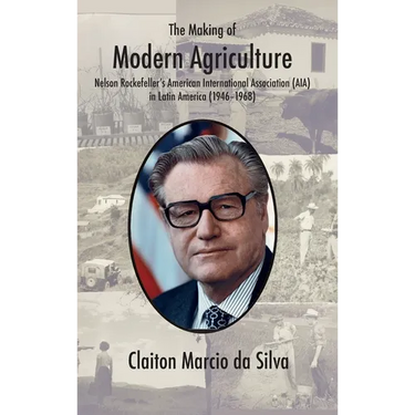 The Making of Modern Agriculture: Nelson Rockefeller's American International Association (AIA) in Latin America (1946-1968)