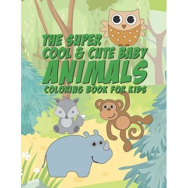 The Super Cool & Cute Baby Animals Coloring Book For Kids: 25 Fun Designs For Boys And Girls - Perfect For Young Children Preschool Elementary Toddler