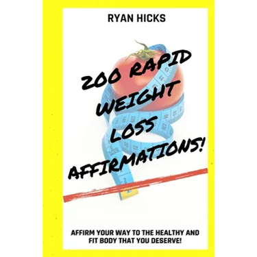 200 Rapid Weight Loss Affirmations: Affirm Your Way To The Healthy And Fit Body That You Deserve!