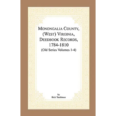 Monongalia County, (West) Virginia, Deed Book Records, 1784-1810 (Old Series Volumes 1-4)
