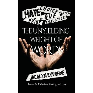 The Unyielding Weight of Words: Poems of Reflection, Healing, and Love