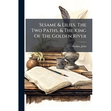 Sesame & Lilies, The Two Paths, & The King Of The Golden River