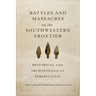 Battles and Massacres on the Southwestern Frontier: Historical and Archaeological Perspectives