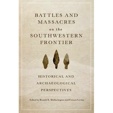 Battles and Massacres on the Southwestern Frontier: Historical and Archaeological Perspectives