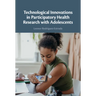 Technological Innovations in Participatory Health Research with Adolescents