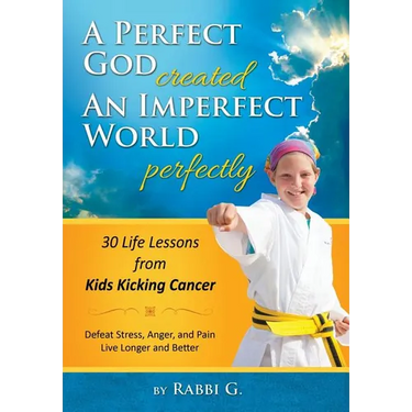 A Perfect God Created An Imperfect World Perfectly: 30 Life Lessons from Kids Kicking Cancer