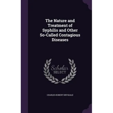 The Nature and Treatment of Syphilis and Other So-Called Contagious Diseases