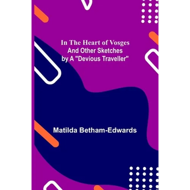 In the Heart of Vosges; And Other Sketches by a "Devious Traveller"