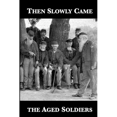 Then Slowly Came the Aged Soldiers