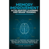 Memory Improvement, Accelerated Learning and Brain Training: Learn How to Optimize and Improve Your Memory and Learning Capabilities for Top Results i