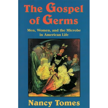 The Gospel of Germs: Men, Women, and the Microbe in American Life