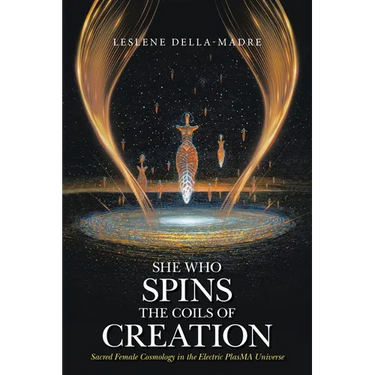 She Who Spins the Coils of Creation: Sacred Female Cosmology in the Electric PlasMA Universe