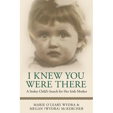 I Knew You Were There: A Stolen Child's Search for Her Irish Mother