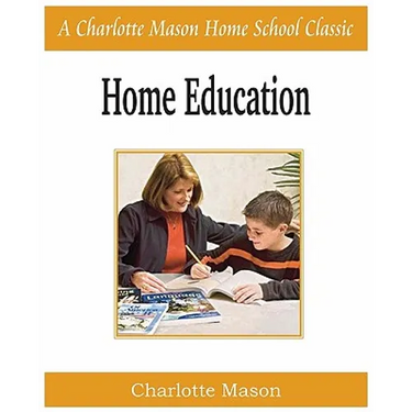 Home Education: Charlotte Mason Homeschooling Series, Vol. 1