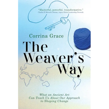 The Weaver's Way: What an Ancient Art Can Teach You about Your Approach to Shaping Change