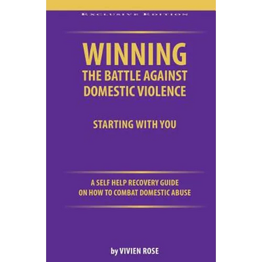 Winning the Battle Against Domestic Violence: A Self-Help Recovery Guide on how to combat Domestic Abuse