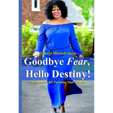 Goodbye Fear, Hello Destiny! 15 Strategies for Pursuing Your Dreams
