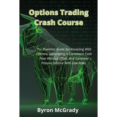 Options Trading Crash Course: The Essential Guide For Investing With Options, Generating A Consistent Cash Flow Without Effort, And Generate Passive