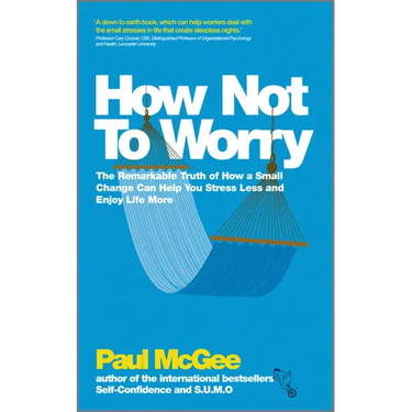 How Not to Worry: The Remarkable Truth of How a Small Change Can Help You Stress Less and Enjoy Life More