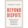 Beyond Dispute: Rediscovering the Jewish Art of Constructive Disagreement