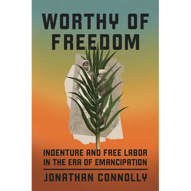 Worthy of Freedom: Indenture and Free Labor in the Era of Emancipation