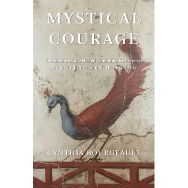 Mystical Courage: Commentaries on Selected Contemplative Exercises by G.I. Gurdjieff, as Compiled by Joseph Azize