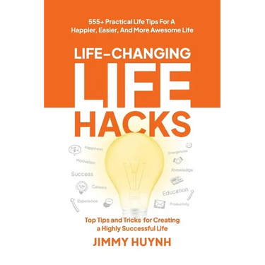Life-Changing Life Hacks: Top Tips and Tricks for Creating a Highly Successful Life