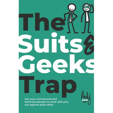 The Suits & Geeks Trap: Get Your Commercial and Technical People to Work with You, Not Against Each Other