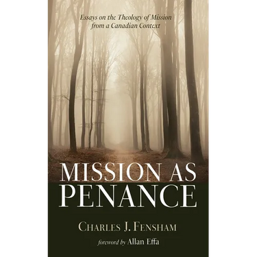 Mission as Penance: Essays on the Theology of Mission from a Canadian Context