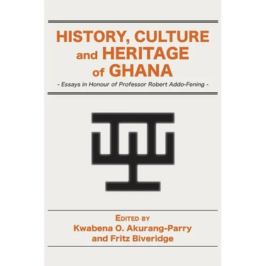 History, Culture and Heritage of Ghana: Essays in Honour of Professor Robert Addo-Fening