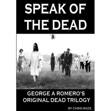 Speak of the Dead: George A Romero's Original Dead Trilogy