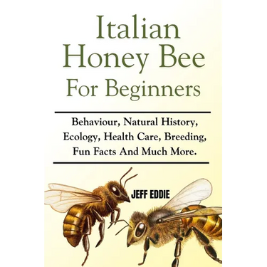 Italian Honey Bee for Beginners: Behaviour, Natural History, Ecology, Health Care, Breeding, Fun Facts And Much More.