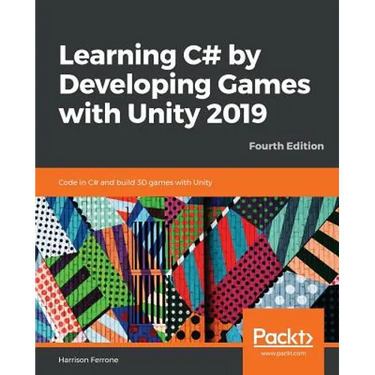 Learning C# by Developing Games with Unity 2019 - Fourth Edition: Code in C# and build 3D games with Unity