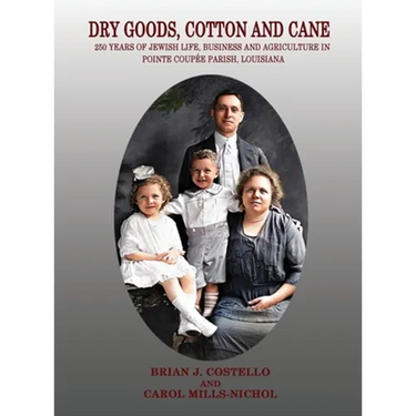 Dry Goods, Cotton and Cane: 250 Years of Jewish Life, Business and Agriculture in Pointe Coupée Parish, Louisiana