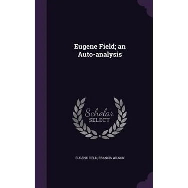 Eugene Field; an Auto-analysis