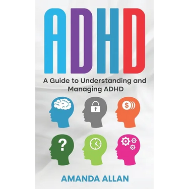 ADHD: A Guide to Understanding and Managing ADHD